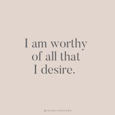 the words i am worthy of all that i desired