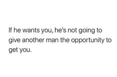 a white background with the words if he wants you, he's not going to give another man the opportunity to get you