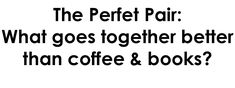 the perfect pair what goes together better than coffee and books? poster by unknown person