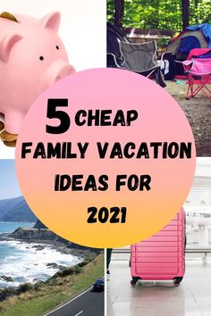 the words 5 cheap family vacation ideas for 2021 on top of pictures of beach chairs and pink piggy bank