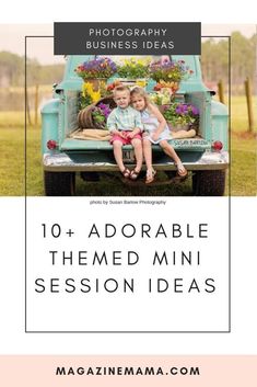 two children sitting on the back of an old truck with text overlay reading 10 adorable themed mini session ideas