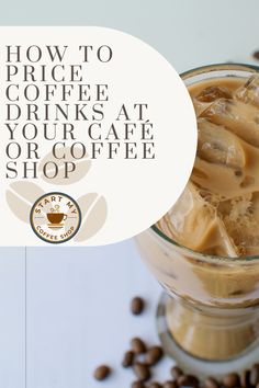 coffee drink in a glass with ice and coffee beans around the edges that says how to price coffee drinks at your cafe or coffee shop