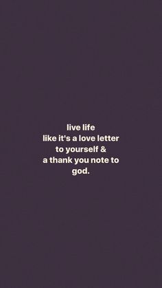 a quote that reads, live life like it's a love letter to yourself and thank