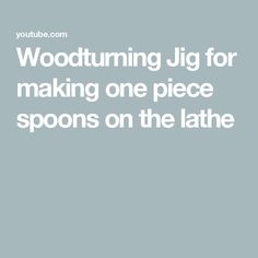 the words woodturning jig for making one piece spoons on the lathe