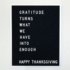 a black and white sign with words written on it that says, happy thanksgiving gratitude turns what we have into enough