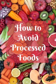 the words how to avoid processed foods are surrounded by many different types of fruits and vegetables