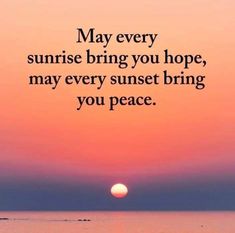 a sunset with the words may every sunrise bring you hope, may every sunset bring you peace