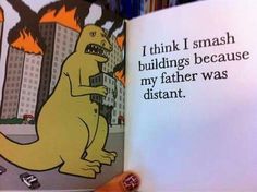 a person holding up a book with an image of a dinosaur on it and the words, i think i smash buildings because my father was distant