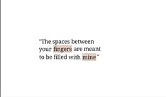 the space between your fingers are meant to be filled with mine quote on white background