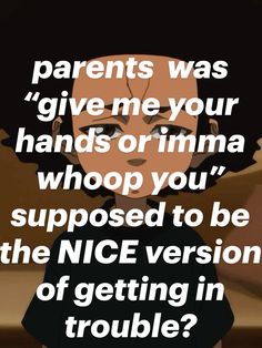 an anime character with the caption that reads, parents was give me your hands or imma whoop you supposed to be the nice version of getting in trouble?