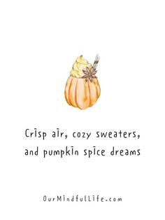 a pumpkin with the words crisp air, cozy sweaters and pumpkin spice dreams