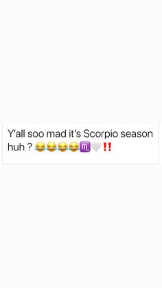 an image of a text message that reads y'all soo mad it's scorpio season hun?