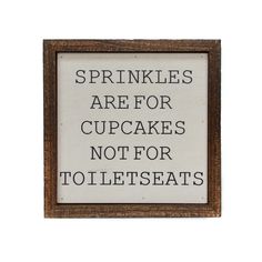 a sign that says, sprinkles are for cupcakes not for toliets