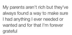 the text reads, my parents aren't rich but they've always found a way to make sure i had anything i needed or wanted and for that i'm forever