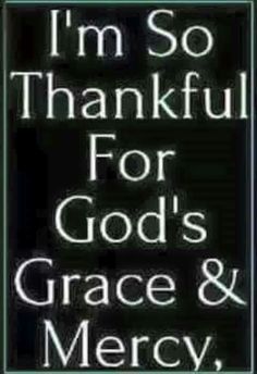 i'm so thankful for god's grace and mercy, with the words