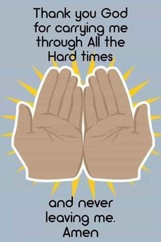 two hands with the words thank you god for carrying me through all the hard times and never leaving me amen