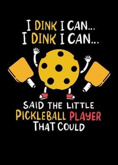 i drink i can, i dink i can said the little pickleball player that could