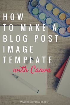 a table with paint and watercolors on it that says how to make a blog post image template with canon