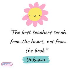 the best teachers teach from the heart, not from the book unknown