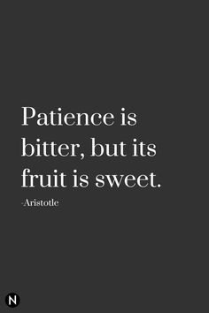 a quote on the side of a black and white photo with text that reads, patience is bitter, but its fruit is sweet