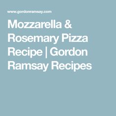 the words mozzarella and rosemary pizza recipe gordon ramsay recipes on a blue background