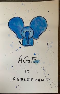 an elephant with the words age is irrelephant painted on it's face