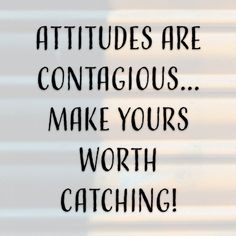 the words attitude are contagious make yours worth catching on a window sill