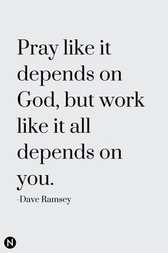 a quote that says pray like it demands on god, but work like it all defends on you