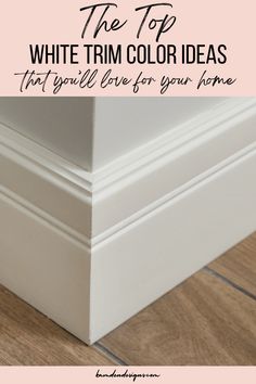 the top white trim color ideas that you'll love for your home and how to use them