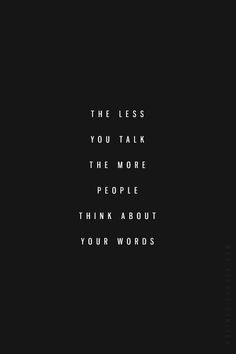 a black and white photo with the words, the less you talk the more people think about your words