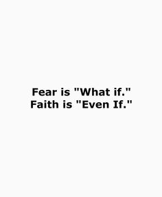 a black and white photo with the words fear is what if faith is even if