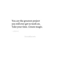 the quote you are the greatest project you will ever get to work on take your time create magic