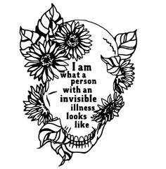 a skull with flowers and leaves on it that says i am what a person with an invisible