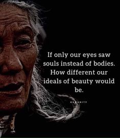 an old woman with long hair and a quote on it that says, if only our eyes saw souls instead of bodies how different our ideal beauty would be