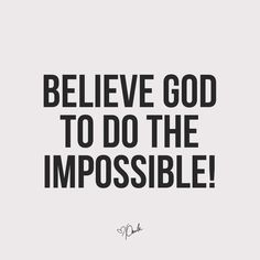 a black and white photo with the words believe god to do the impossible