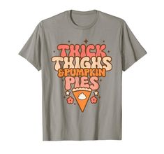 a gray t - shirt that says thick thighs pumpkin pies