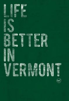 the words life is better in vermont on a dark green background with white letters that spell out