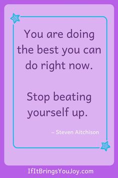 a quote that reads, you are doing the best you can do right now stop beating yourself up