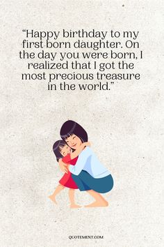 a woman holding a child with the caption happy birthday to my first born daughter on the day you were born, i realized that got the most precious treasure in the world