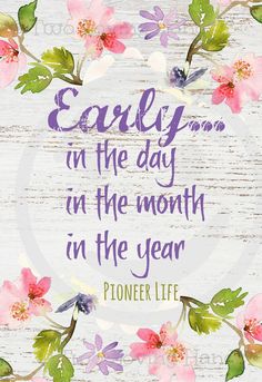 a quote with flowers on it that says, early in the day in the month in the year