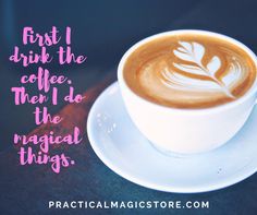 a cup of coffee with the words first i drink the coffee then i do the magic things