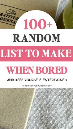 the words, 100 random list to make when bored and keep yourself entertained on top