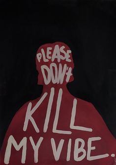 a painting with the words please down kill my vibe written in white on a black background