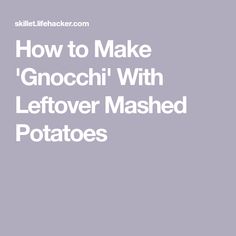 the words how to make gnocchii with leftover mashed potatoes in white font