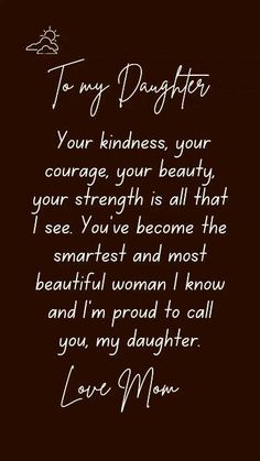 a woman's poem written in white ink on a black background with the words to my daughter your kindness, your courage, your beauty, your strength is all that i see