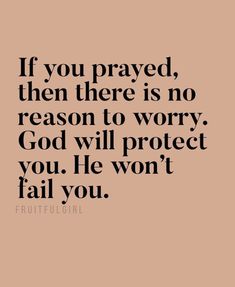 the quote if you pray, then there is no reason to worry god will protect you he won't fail you