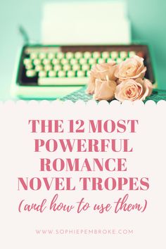 the 12 most powerful romance novel tropels and how to use them for writing