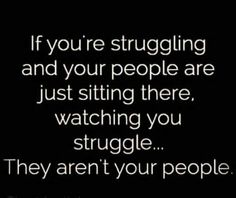 a black and white photo with the words if you're struggling and your people are just sitting there, watching you struggle