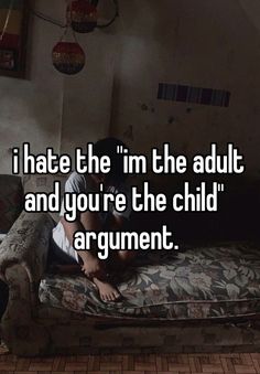 a person laying on top of a couch with the caption i hate the im the adult and you're the child argument