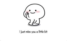 an image of a cartoon character saying i just miss you a little bit